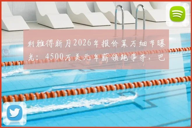 利雅得新月2026年报价莱万细节曝光：4500万美元年薪领跑争夺，巴萨前锋未来去向分析