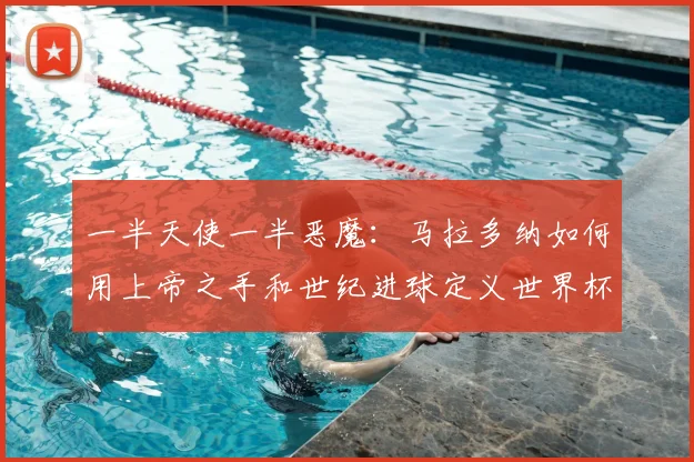一半天使一半恶魔：马拉多纳如何用上帝之手和世纪进球定义世界杯
