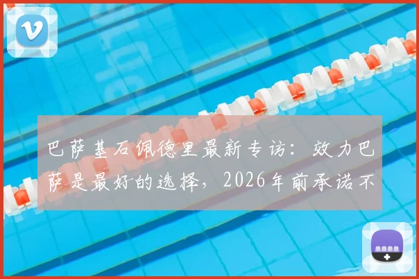 巴萨基石佩德里最新专访：效力巴萨是最好的选择，2026年前承诺不转会，揭秘其坚守诺坎普的深层原因