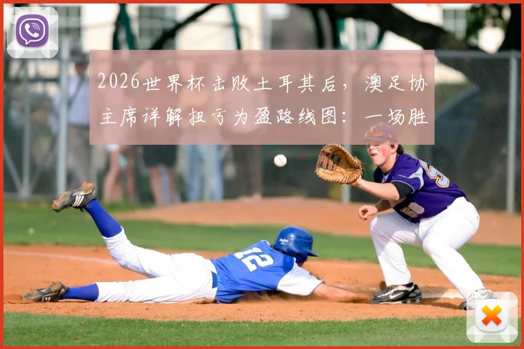 2026世界杯击败土耳其后,澳足协主席详解扭亏为盈路线图:一场胜利如何重塑澳大利亚足球格局